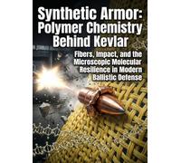 Synthetic Armor: Polymer Chemistry Behind Kevlar: Fibers, Impact, and the Microscopic Molecular Resilience in Modern Ballistic Defense
