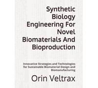 Synthetic Biology Engineering For Novel Biomaterials And Bioproduction: Innovative Strategies and Technologies for Sustainable Biomaterial Design and Biomanufacturing