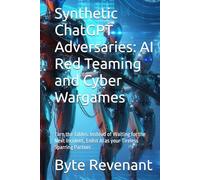 Synthetic ChatGPT Adversaries: AI Red Teaming and Cyber Wargames: Turn the Tables. Instead of Waiting for the Next Incident, Enlist AI as your Tireless Sparring Partner.