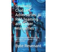 Synthetic ChatGPT Adversaries: AI Red Teaming and Cyber Wargames: Turn the Tables. Instead of Waiting for the Next Incident, Enlist AI as your Tireless Sparring Partner.