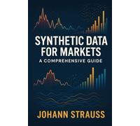 Synthetic Data for Markets: A Comprehensive Guide: Simulated Economies, Regime Stress-Testing, and AI-Driven Market Modeling