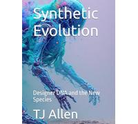 Synthetic Evolution: Designer DNA and the New Species