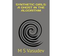 SYNTHETIC GIRLS: A GHOST IN THE ALGORITHM: A Psychological crime thriller