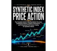 Synthetic Index Price Action: The Complete Guide to Reading Market Structure, Candlestick Patterns, Support & Resistance, Trend Analysis, and Professional Price Action Trading for Synthetic Indices