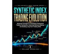 Synthetic Index Trading Evolution: Advanced Concepts for Developing Professional Trading Frameworks, Improving Decision-Making, and Building Long-Term Trading Skills