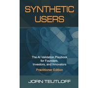 Synthetic Users: AI Validation for Founders, Investors, and Innovators (Practitioner Edition)
