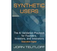Synthetic Users: The AI Validation Playbook for Founders, Investors, and Innovators. Executive Digest Edition