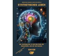 Synthetisches Leben: Der Aufstieg der KI und das Ende der Menschheit, wie wir sie kennen