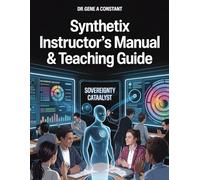Synthetix Teaching Guide. The Complete Instructor’s Manual for a New Academic Discipline: Three Course Architectures, 24 Grand Challenges, Living Portfolio Assessment, and Civilization Builder Mentor