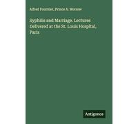 Syphilis and Marriage. Lectures Delivered at the St. Louis Hospital, Paris