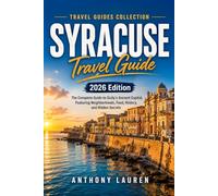 Syracuse Travel Guide 2026 Edition: The Complete Guide to Sicily's Ancient Capital, featuring Neighborhoods, Food, History, and Hidden Secrets