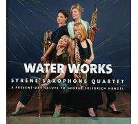 George Frideric Syrène Saxophone Quartet: Water Works: A Present-day Salute (CD)