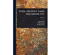 Syria, the Holy Land, Asia Minor, etc.