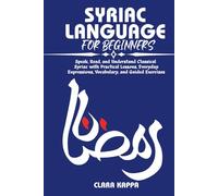 SYRIAC LANGUAGE FOR BEGINNERS: Speak, Read, and Understand Classical Syriac with Practical Lessons, Everyday Expressions, Vocabulary, and Guided Exercises