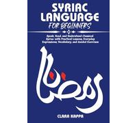 SYRIAC LANGUAGE FOR BEGINNERS: Speak, Read, and Understand Classical Syriac with Practical Lessons, Everyday Expressions, Vocabulary, and Guided Exercises