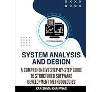 System Analysis and Design: A Comprehensive Step-by-Step Guide to Structured Software Development Methodologies
