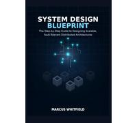 System Design Blueprint: The Step-by-Step Guide to Designing Scalable, Fault-Tolerant Distributed Architectures