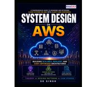 System Design on AWS: A Comprehensive Guide to Building Scalable, Resilient, and Cost-Optimized Cloud Architectures on AWS