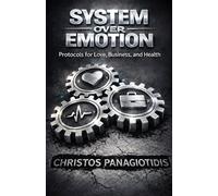 System Over Emotion Protocols for Love, Business, and Health: A Practical Playbook of Repeatable Routines for Real Life