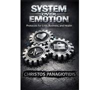 System Over Emotion Protocols for Love, Business, and Health: A Practical Playbook of Repeatable Routines for Real Life