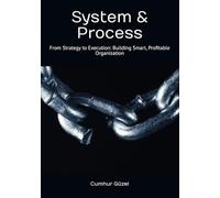 System & Process: From Design to Marketing; Strategy to Production: A Profitable, Smart and Happy Company