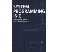 System Programming in C: Step-by-Step Guide and Low-Level Projects