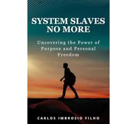 System Slaves No More: Uncovering the Power of Purpose and Personal Freedom