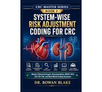 System-Wise Risk Adjustment Coding for CRC: Master Clinical Concepts, Documentation, MEAT, HCC, ICD-10-CM, and Real-World Coding Scenarios: 2