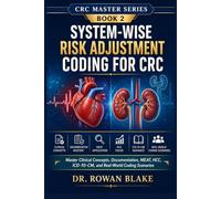 System-Wise Risk Adjustment Coding for CRC: Master Clinical Concepts, Documentation, MEAT, HCC, ICD-10-CM, and Real-World Coding Scenarios