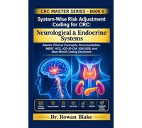 System-Wise Risk Adjustment Coding for CRC: Neurological & Endocrine Systems: Master Clinical Concepts, Documentation, MEAT, HCC, ICD-10-CM, V24/V28, and Real-World Coding Decisions