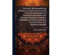 Systema Brahmanicum Liturgicum Mythologicum Civile Ex Monumentis Indicis Musei Borgiani Velitris Dissertationibus Historice-criticis Illustr. Fr. Paullinus A S. Bartholomaeo