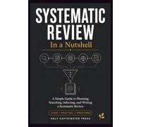 Systematic Review in a Nutshell: A Simple Guide to Planning, Searching, Selecting, and Writing a Systematic Review