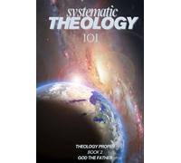 Systematic Theology 101 Theology Proper