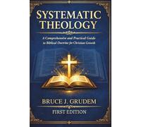 SYSTEMATIC THEOLOGY: A Comprehensive and Practical Guide to Biblical Doctrine for Christian Growth