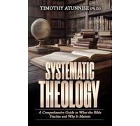 Systematic Theology: A Comprehensive Guide to What the Bible Teaches and Why It Matters