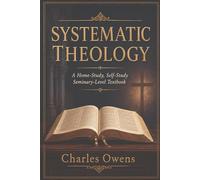 Systematic Theology: A Home-Study, Self-Study, Seminary-Level Textbook