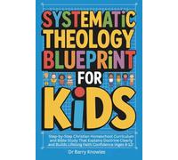 Systematic Theology Blueprint for Kids (Ages 8-12): Step-by-Step Christian Homeschool Curriculum and Bible Study That Explains Doctrine Clearly and Builds Lifelong Faith Confidence