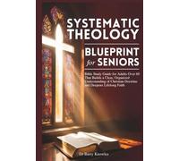 Systematic Theology Blueprint for Seniors: Bible Study Guide for Adults Over 60 That Builds a Clear, Organized Understanding of Christian Doctrine and Deepens Lifelong Faith