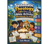 Systematic Theology Coloring and Bible Activity Workbook for Kids: Christian Doctrine Made Simple with Illustrated Lessons, Scripture Puzzles, Core Beliefs, Faith-Building Fun, Ages 6-10