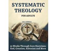 Systematic Theology for Adults - 52 Week Workbook: Valorrea Theology-Series