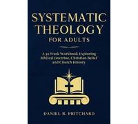 Systematic Theology for Adults: A 52-Week Workbook Exploring Biblical Doctrine, Christian Belief and Church History