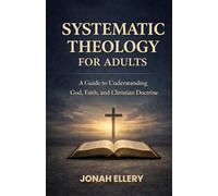 Systematic Theology for Adults: A Guide to Understanding God, Faith, and Christian Doctrine