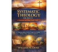 SYSTEMATIC THEOLOGY FOR ADULTS A Structured and Visual Study Guide: Exploring Biblical Doctrine Through Clear Teaching, Theological Maps, and Practical Application