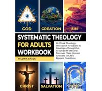 Systematic Theology for Adults Workbook: 52-Week Theology Workbook for Adults to Develop a Thoughtful, Grounded Faith and Discover Clear, Honest Answers to Life’s Biggest Questions