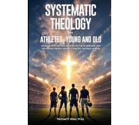 Systematic Theology for Athletes, Young and Old: Develop Spiritual Muscle, Execute the Scheme, and Win the Eternal Trophy without Fearing the Final Whistle
