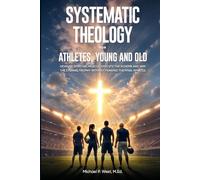 Systematic Theology for Athletes, Young and Old: Develop Spiritual Muscle, Execute the Scheme, and Win the Eternal Trophy without Fearing the Final Whistle
