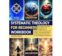 Systematic Theology for Beginners Workbook: 52-Week Theology Workbook for Beginners to Explore God’s Word, Build a Faith That Makes Sense, and Get Honest Answers to Life’s Biggest Questions
