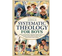 Systematic Theology for Boys 6-8: 50 simple and powerful bedtime stories for young boys that teach Christian truth, make a strong connection with god, build courage, and strengthen family bonds