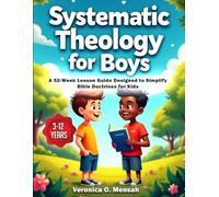 Systematic Theology for Boys: A 52-Week Lesson Guide Designed to Simplify Bible Doctrines for Kids