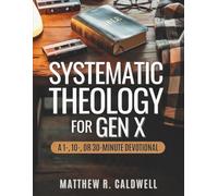 Systematic Theology for Gen X: A 1-, 10-, or 30-Minute Devotional: A Guided Walk Through Christian Doctrine, Key Bible Passages and Real-Life Discipleship-Deepen Your Faith Without Long Study Sessions
